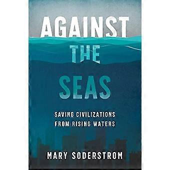 Against the Seas Saving Civilizations from Rising Waters