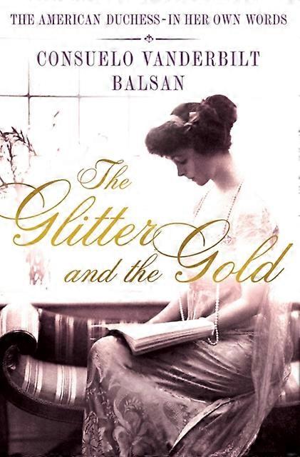 The Glitter And The Gold by Consuela Vanderbilt Balsan Hardback Book