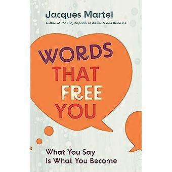 Words That Free You What You Say Is What You Become