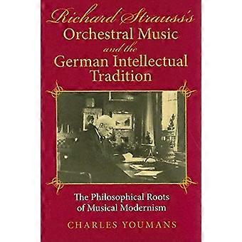 Richard Strauss's Orchestermusik und die deutsche Intellektuelle Tradition: Die philosophischen Wurzeln der musikalischen Moderne
