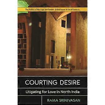 Courting Desire: Litigating for Love in North India (The Politics of Marriage and Gender: Global Issues in Local Contexts)
