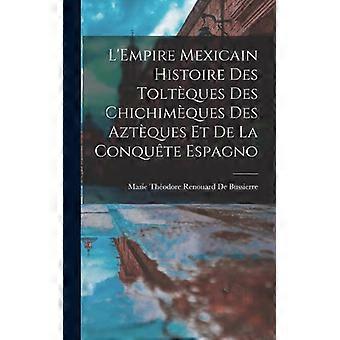 L'empire Mexicain Histoire Des Toltques Des Chichimques Des Aztques Et De La Con - Marie Thodore Renouard De Bussierre - Hardcover - English Book - Hi