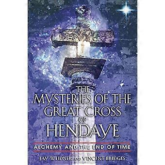 The Mysteries of the Great Cross of Hendaye Alchemy and the End of Time