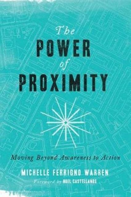 The Power Of Proximity Moving Beyond Awareness To Action by Noel Castellanos Paperback Book