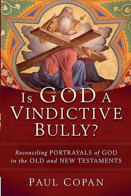 Is God A Vindictive Bully Reconciling Portrayals Of God In The Old And New Test by Paul Copan Paperback