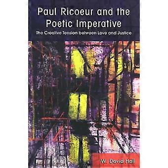 Paul Ricoeur And The Poetic Imperative The Creative Tension Between Love And Jus - W. David Hall