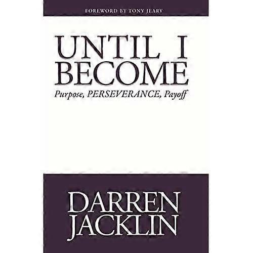 Until I Become: Purpose, Perserverance, Payoff