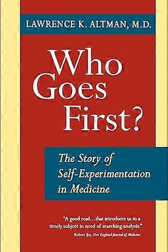 Who Goes First?: The Story of Self Experimentation in Medicine