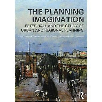 The Planning Imagination Peter Hall And The Study Of Urban And Regional Planning - Taylor & Francis Ltd