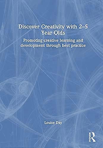Discover Creativity with 2 5 Year Olds Promoting Creative Learning and Development Through Best Practice
