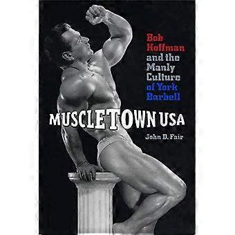 Muscletown USA: Bob Hoffman und die männliche Kultur von York Barbell