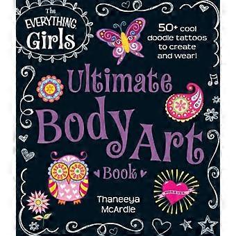 Everything Girls Ultimate Body Art Book: 50+ siistiä doodle-tatuointia luomiseen ja käyttämiseen! (Kaikki (harrastukset...