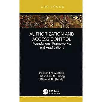Authorization And Access Control Foundations Frameworks And Applications - Parikshit N. Mahalle