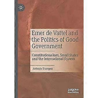 Emer De Vattel And The Politics Of Good Government Constitutionalism Small St - Antonio Trampus