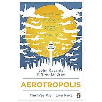 Aerotropolis The Way Well Live Next