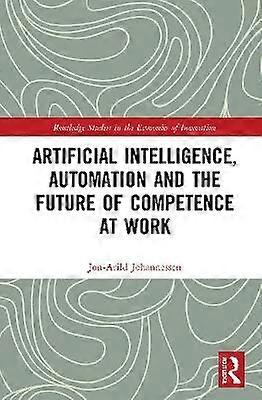 Artificial Intelligence Automation and the Future of Competence at Work