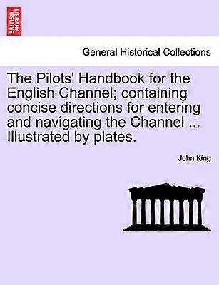 The Pilots' Handbook for the English Channel containing concise directions for entering and navigating the Channel  Illustrated by plates
