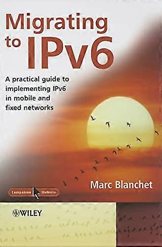 Migrating to IPv6: A Practical Guide to Implementing IPv6 in Mobile and Fixed Networks