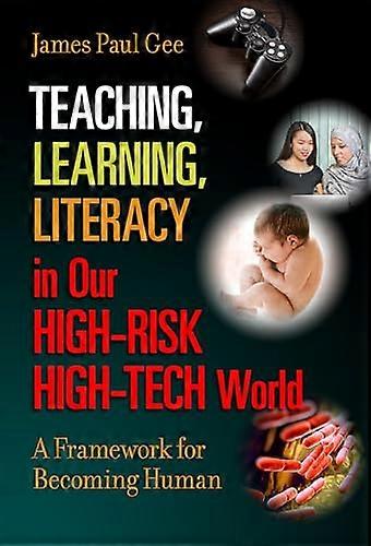 Teaching Learning Literacy in Our High Risk High Tech World: A Framework for Becoming Human