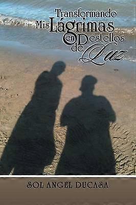 Transformando Mis Lgrima En Destellos de Luz
