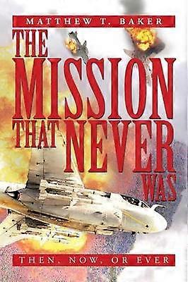 The Mission That Never Was Then Now Or Ever
