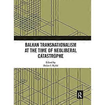 Balkan Transnationalism at the Time of Neoliberal Catastrophe