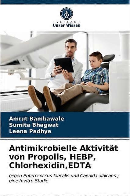 Antimikrobielle Aktivitat Von Propolis Hebp Chlorhexidin Edta by Leena Padhye Paperback