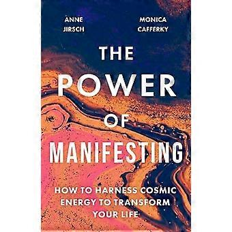 The Power of Manifesting: How to harness cosmic energy to transform your life