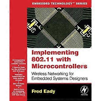 Implementing 802.11 with Microcontrollers: Wireless Networking for Embedded Systems Designers (Embedded Technology)