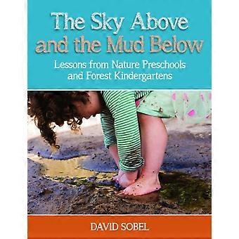 The Sky Above And The Mud Below Lessons From Nature Preschools And Forest Kinder - David Sobel