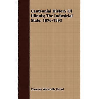 Centennial History Of Illinois The Industrial State 1870-1893 - Clarence Walworth Alvord - Paperback - English Book - History