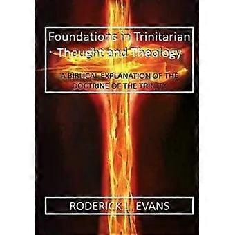 Foundations In Trinitarian Thought And Theology A Biblical Explanation Of The Do - Roderick L. Evans