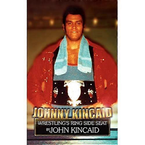 Johnny Kincaid: Wrestling's Ring Side Seat