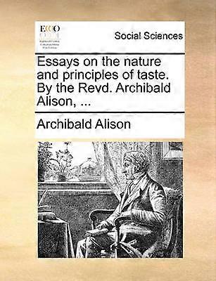 Essays on the nature and principles of taste By the Revd Archibald Alison
