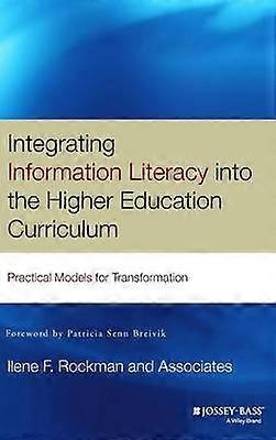 Integrating Information Literacy in the Higher Education Curriculum - Practical Models for Transformation