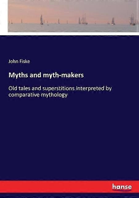 Myths And Mythmakers by John Fiske Paperback