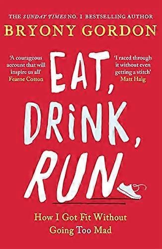 Eat Drink Run.: How I Got Fit Without Going Too Mad