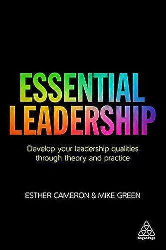 Essential Leadership: Develop Your Leadership Qualities Through Theory and Practice