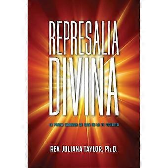 Represalia Divina El Poder Sanador De Dios En La Fe Violenta - PhD. Rev. Juliana Taylor - Paperback - en Book