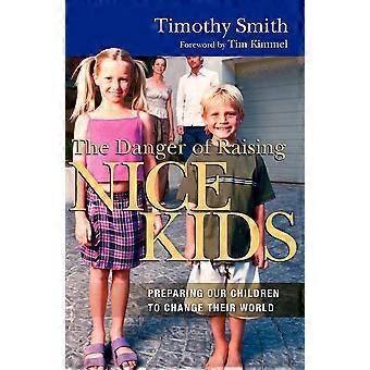 The Danger Of Raising Nice Kids Preparing Our Children To Change Their World - Timothy Smith - Paperback - en Book