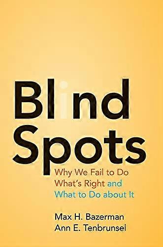 Blind Spots: Why We Fail to Do Whats Right and What to Do about It