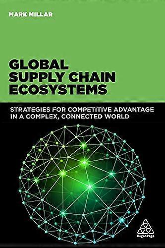 Global Supply Chain Ecosystems: Strategies for Competitive Advantage in a Complex Connected World