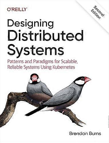 Designing Distributed  Systems: Patterns and  Paradigms for Scalable,  Reliable Systems Using  Kubernetes