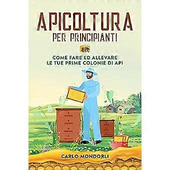 Apicoltura per principianti: Come fare ed allevare le tue prime colonie di api