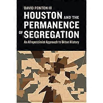 Houston and the Permanence of Segregation An Afropessimist Approach to Urban History