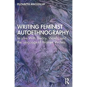 Writing Feminist Autoethnography In Love With Theory Words And The Languag - Elizabeth Mackinlay - Paperback - English Book