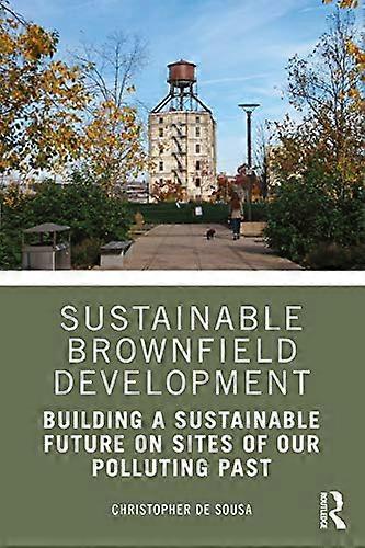 Sustainable Brownfield Development: Building a Sustainable Future on Sites of our Polluting Past