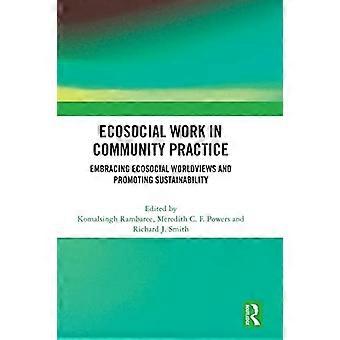 Ecosocial Work in Community Practice Embracing Ecosocial Worldviews and Promoting Sustainability