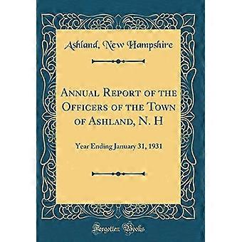 Jahresbericht der Beamten der Stadt Ashland, N. H. : Jahr bis zum 31. Januar 1931 (Klassischer Nachdruck)