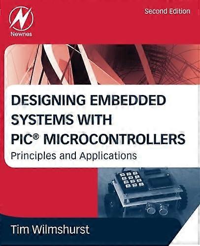 Designing Embedded Systems With PIC Microcontrollers: Principles and Applications